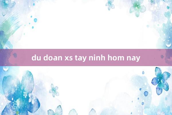 du doan xs tay ninh hom nay