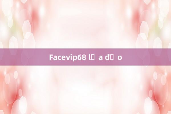 Facevip68 lừa đảo