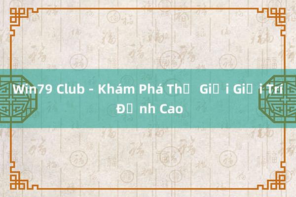 Win79 Club - Khám Phá Thế Giới Giải Trí Đỉnh Cao