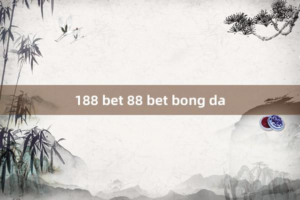 188 bet 88 bet bong da