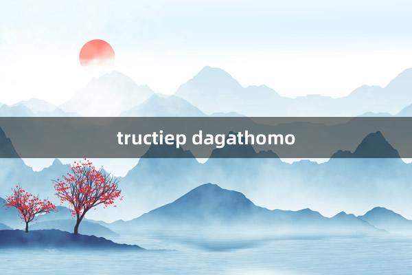 tructiep dagathomo