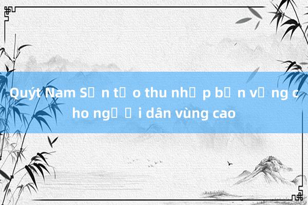 Quýt Nam Sơn tạo thu nhập bền vững cho người dân vùng cao