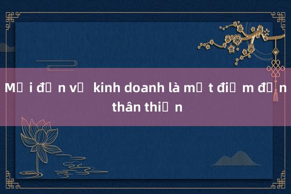 Mỗi đơn vị kinh doanh là một điểm đến thân thiện