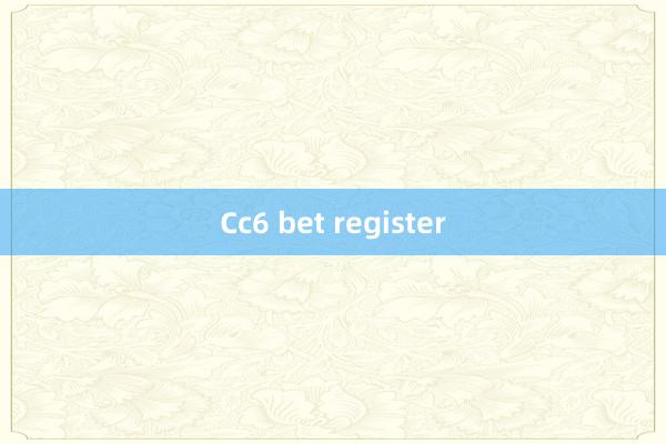 Cc6 bet register