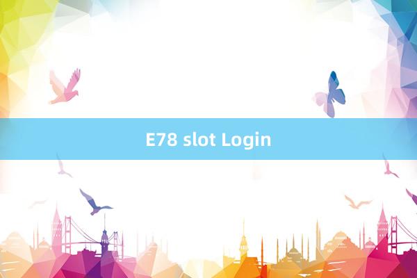 E78 slot Login