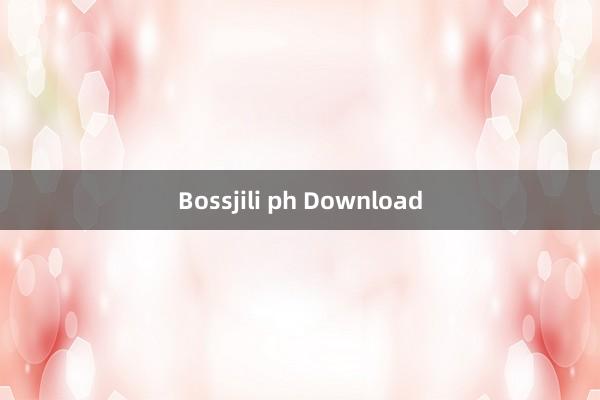 Bossjili ph Download